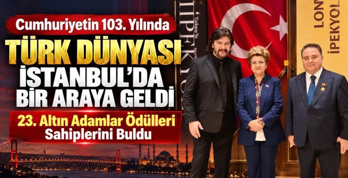 Cumhuriyetin 103. Yılında Türk Dünyası İstanbul’da Bir Araya Geldi: 23. Altın Adamlar Ödülleri Sahiplerini Buldu