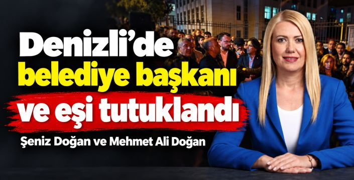Denizli soruşturmasında belediye başkanı ve eşi tutuklandı