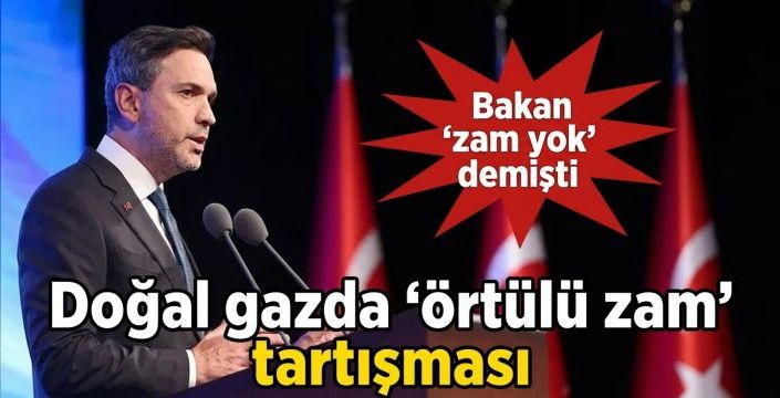 Doğal gazda ‘örtülü zam’ tartışması! Bakan ‘zam yok’ demişti