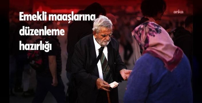 Emekli maaşları için zam hazırlığı: Uzmanlar ne diyor?