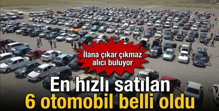 En hızlı satılan 6 otomobil belli oldu! İlana çıkar çıkmaz alıcı buluyor