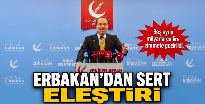 Erbakan’dan sert eleştiri! 