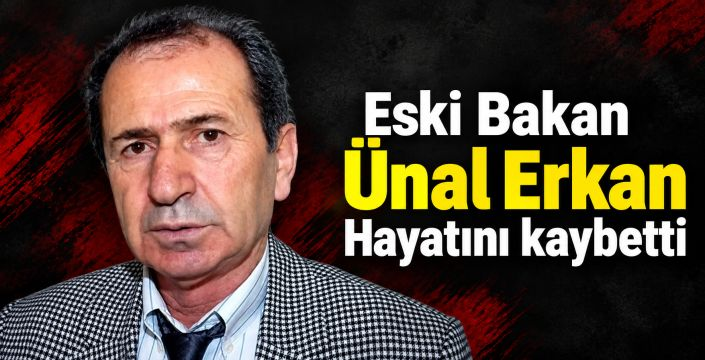 Eski Devlet Bakanı Ünal Erkan hayatını kaybetti