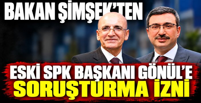 Eski SPK Başkanı Gönül’e soruşturma yolu açıldı