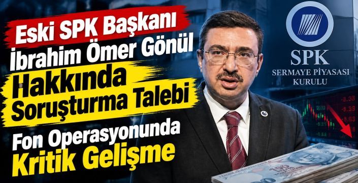  Eski SPK Başkanı İbrahim Ömer Gönül Hakkında Soruşturma Talebi