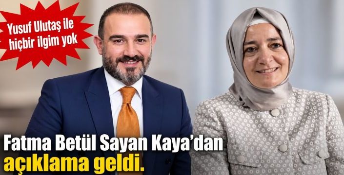 Fatma Betül Sayan Kaya’dan açıklama geldi! “Yusuf Ulutaş ile hiçbir ilgim yok”