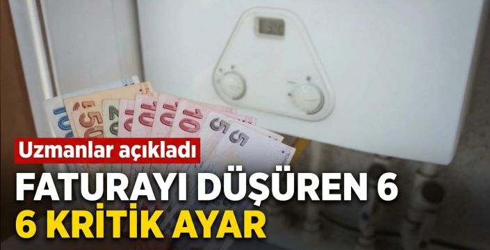 Faturayı düşüren 6 kritik ayar! Uzmanlar açıkladı