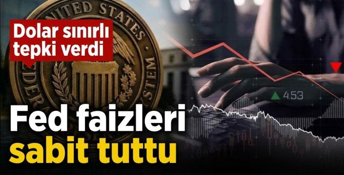 Fed faizleri sabit tuttu! Dolar sınırlı tepki verdi