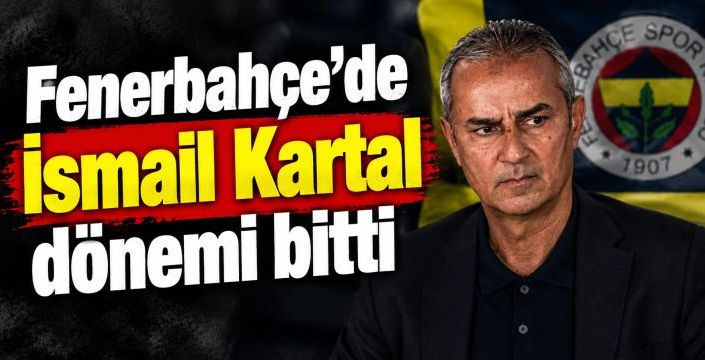 Fenerbahçe’de İsmail Kartal dönemi sona erdi
