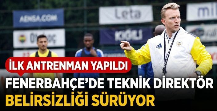 Fenerbahçe’de teknik direktör belirsizliği sürüyor! İlk antrenman yapıldı