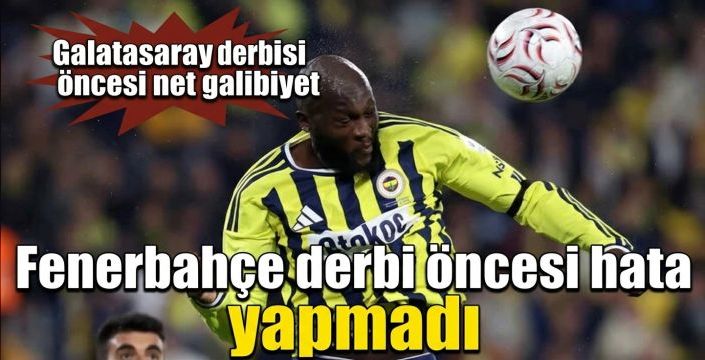 Fenerbahçe derbi öncesi hata yapmadı! Galatasaray derbisi öncesi net galibiyet
