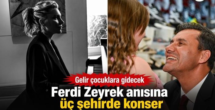 Ferdi Zeyrek anısına üç şehirde konser! Gelir çocuklara gidecek