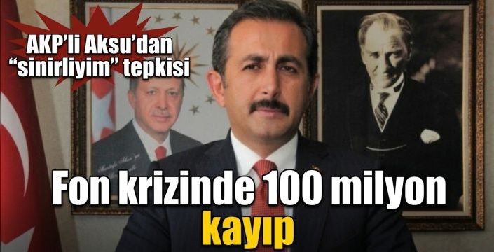 Fon krizinde 100 milyon kayıp! AKP'li Aksu’dan “sinirliyim” tepkisi