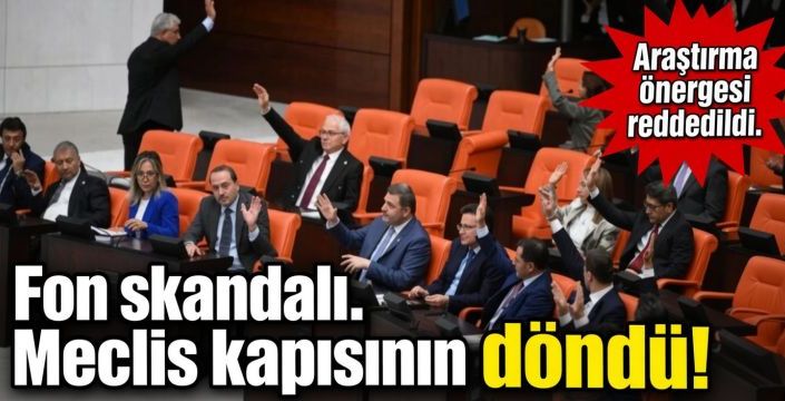 Fon skandalı Meclis kapısından döndü! Araştırma önergesi reddedildi
