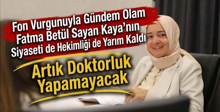 Fon Vurgunuyla Gündem Olan Fatma Betül Sayan Kaya’nın Siyaseti ve Hekimliği Yarım Kaldı