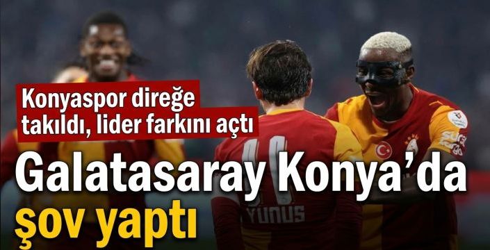 Galatasaray Konya’da şov yaptı! Konyaspor direğe takıldı, lider farkını açtı