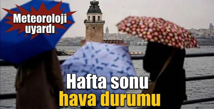 Hafta sonu hava durumu! Meteoroloji uyardı
