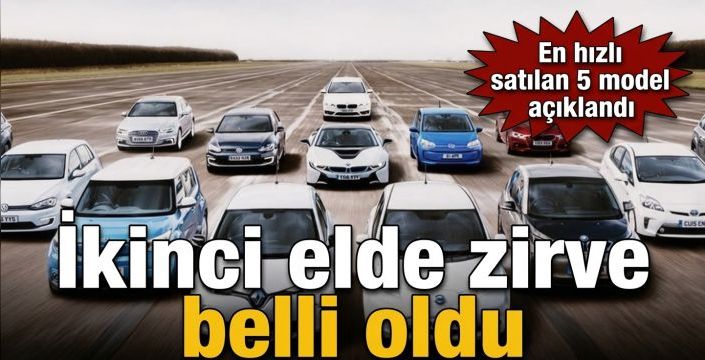 İkinci elde zirve belli oldu! En hızlı satılan 5 model açıklandı