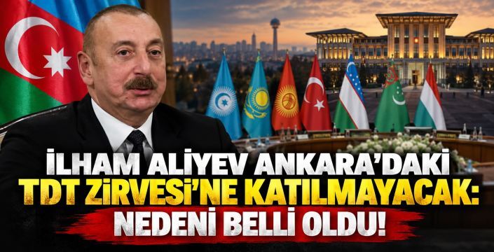 İlham Aliyev Ankara'daki TDT Zirvesi'ne Katılmayacak: Nedeni Belli Oldu!