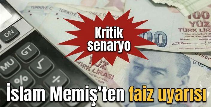 İslam Memiş’ten faiz uyarısı! Kritik senaryo