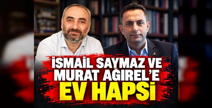 İsmail Saymaz ve Murat Ağırel’e ev hapsi