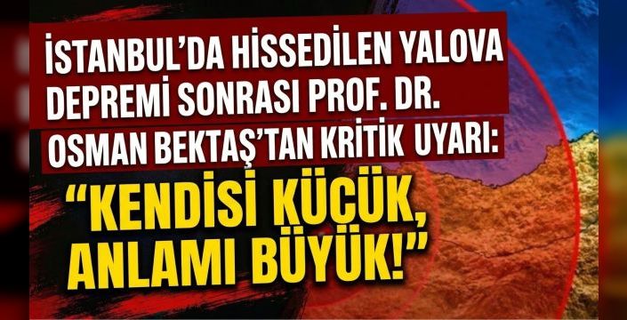 İstanbul'da Hissedilen Yalova Depremi Sonrası Prof. Dr. Osman Bektaş'tan Kritik Uyarı: 