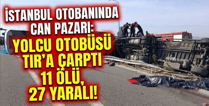 İstanbul Otobanında Can Pazar: Yolcu Otobüsü TIR’a Çarptı  11 Ölü, 27 Yaralı!