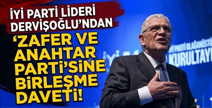 İYİ Parti Lideri Dervişoğlu'ndan Zafer ve Anahtar Parti'sine Birleşme Daveti!
