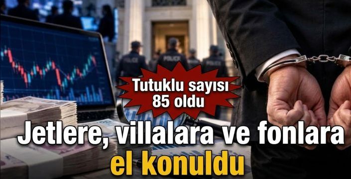 Jetlere, villalara ve fonlara el konuldu! Tutuklu sayısı 85 oldu