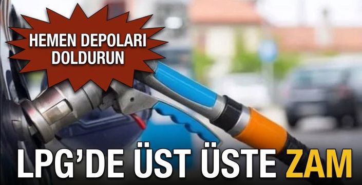 LPG’de üst üste zam! Hemen depoları doldurun
