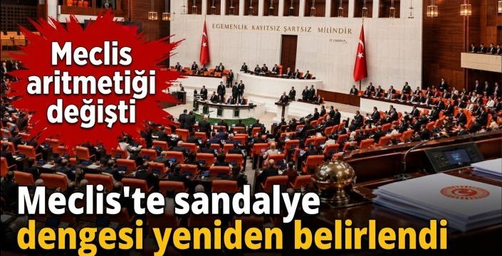 Meclis'te sandalye dengesi yeniden belirlendi! Meclis aritmetiği değişti
