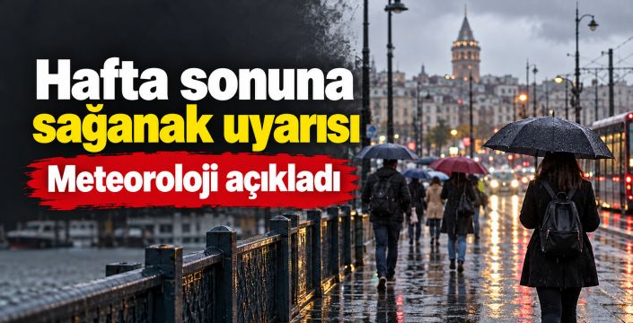 Meteoroloji’den hafta sonu uyarısı: Birçok bölgede sağanak bekleniyor