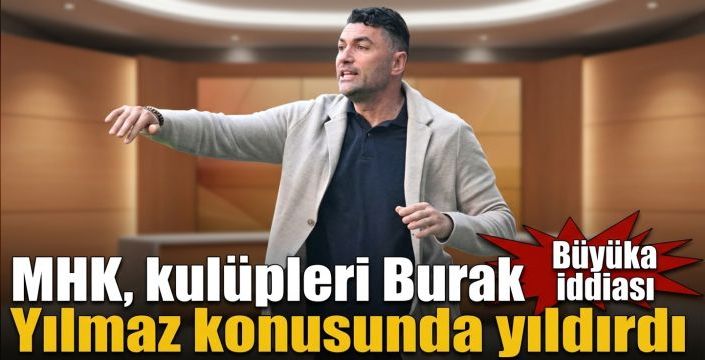 MHK, kulüpleri Burak Yılmaz konusunda yıldırdı! Büyüka iddiası