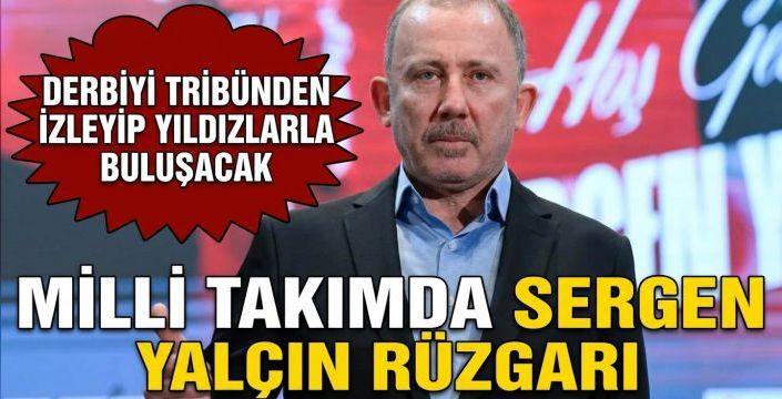 Milli takımda Sergen Yalçın rüzgarı! Derbiyi tribünden izleyip yıldızlarla buluşacak