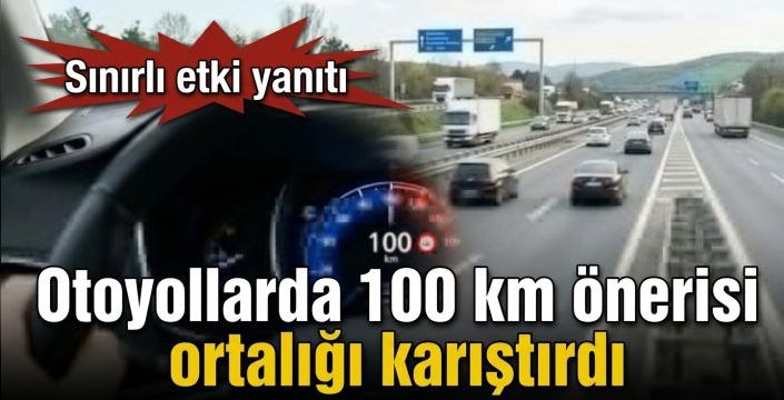 Otoyollarda 100 km önerisi ortalığı karıştırdı! Sınırlı etki yanıtı