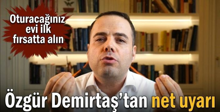Özgür Demirtaş’tan net uyarı! Oturacağınız evi ilk fırsatta alın