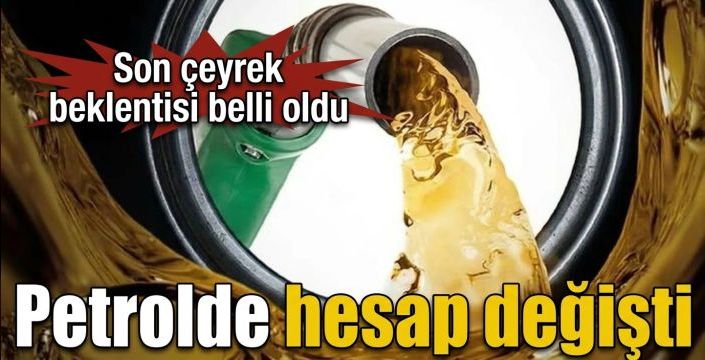 Petrolde hesap değişti! Son çeyrek beklentisi belli oldu