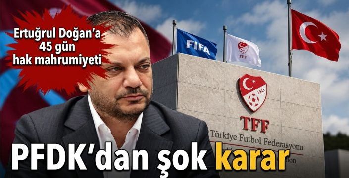 PFDK’dan şok karar: Ertuğrul Doğan’a 45 gün hak mahrumiyeti  