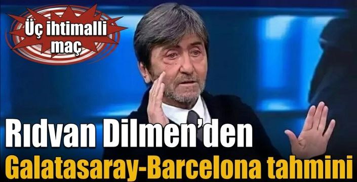 Rıdvan Dilmen’den Galatasaray-Barcelona tahmini! Üç ihtimalli maç