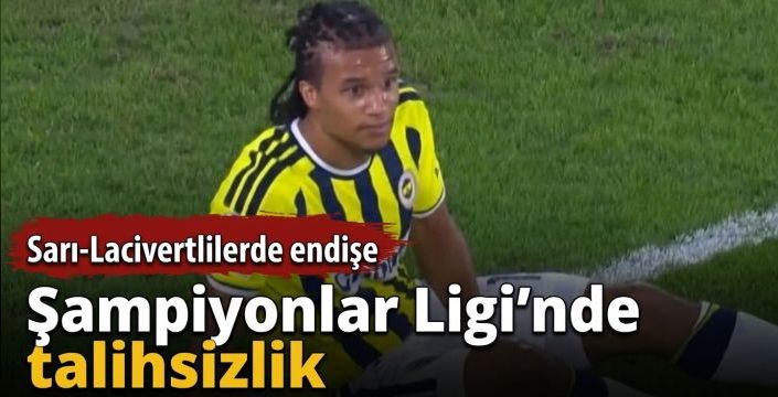 Şampiyonlar Ligi’nde talihsizlik! Sarı-Lacivertlilerde endişe