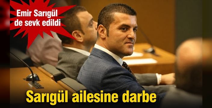 Sarıgül ailesine darbe! Emir Sarıgül de sevk edildi