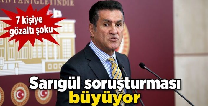 Sarıgül soruşturması büyüyor! 7 kişiye gözaltı şoku