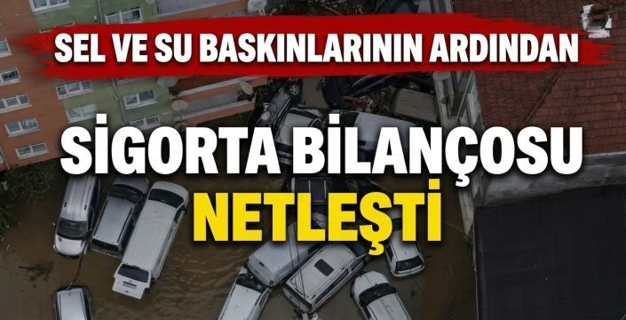 Sel ve Su Baskınlarının Ardından Sigorta Bilançosu Netleşti