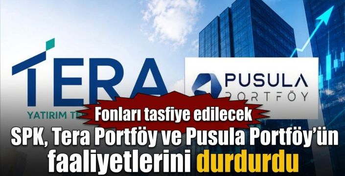 SPK, Tera Portföy ve Pusula Portföy’ün faaliyetlerini durdurdu! Fonları tasfiye edilecek 