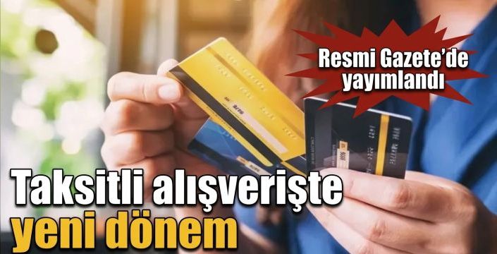 Taksitli alışverişte yeni dönem! Resmi Gazete’de yayımlandı