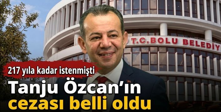 Tanju Özcan'ın cezası belli oldu! 217 yıla kadar istenmişti 