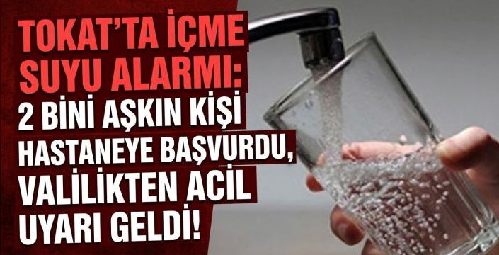 Tokat’ta İçme Suyu Alarmı: 2 Bini Aşkın Kişi Hastaneye Başvurdu, Valilikten Acil Uyarı Geldi!
