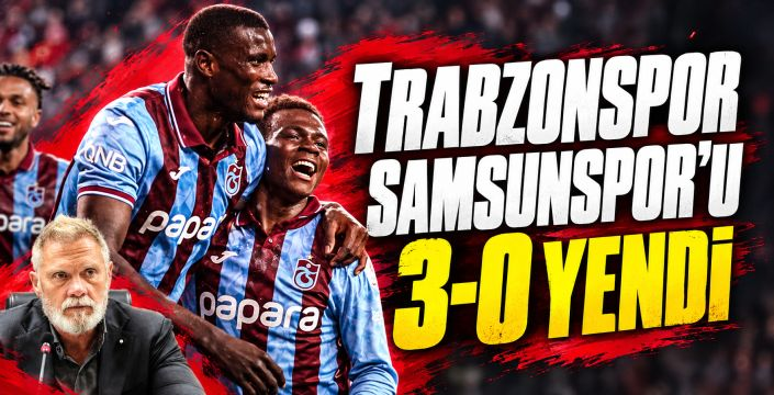 Trabzonspor, Samsunspor’u 3-0 mağlup etti