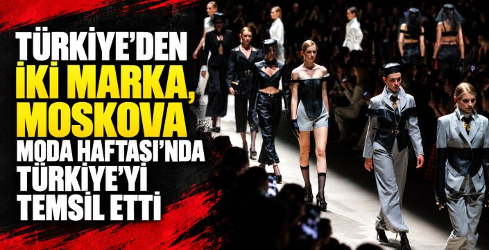 Türk tasarımcılar Moskova Moda Haftası’nda ortak defileye imza attı