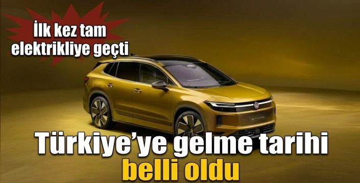 Türkiye’ye gelme tarihi belli oldu! İlk kez tam elektrikliye geçti
